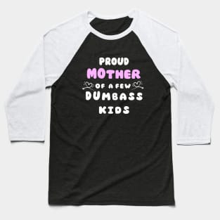 Proud Mother Of A Few Dumbass Kids Mothers day Gift Baseball T-Shirt